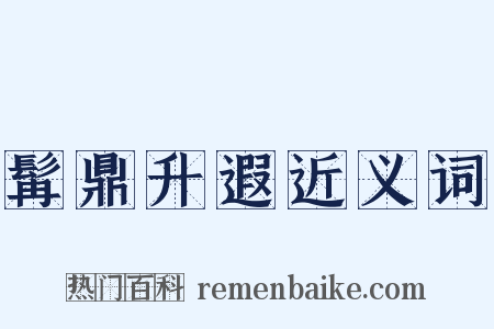 髯鼎升遐近义词是什么意思的图片